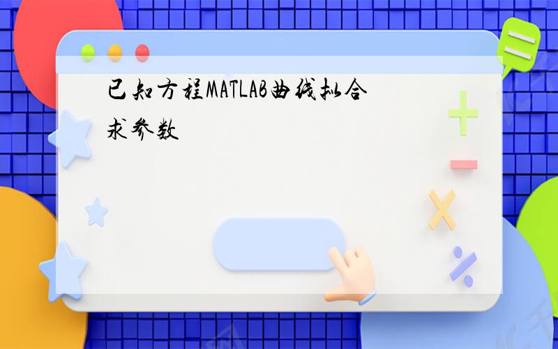 已知方程MATLAB曲线拟合求参数