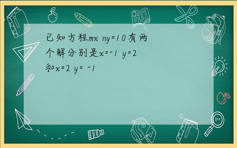 已知方程mx ny=10有两个解分别是x=-1 y=2 和x=2 y= -1