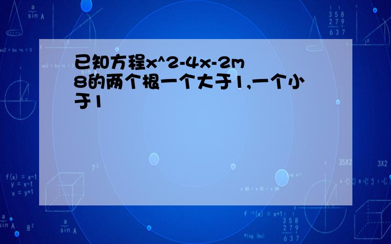 已知方程x^2-4x-2m 8的两个根一个大于1,一个小于1