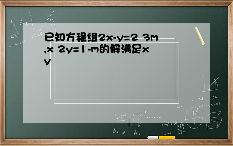 已知方程组2x-y=2 3m,x 2y=1-m的解满足xy