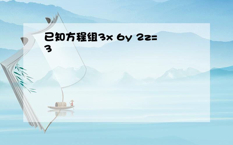 已知方程组3x 6y 2z=3