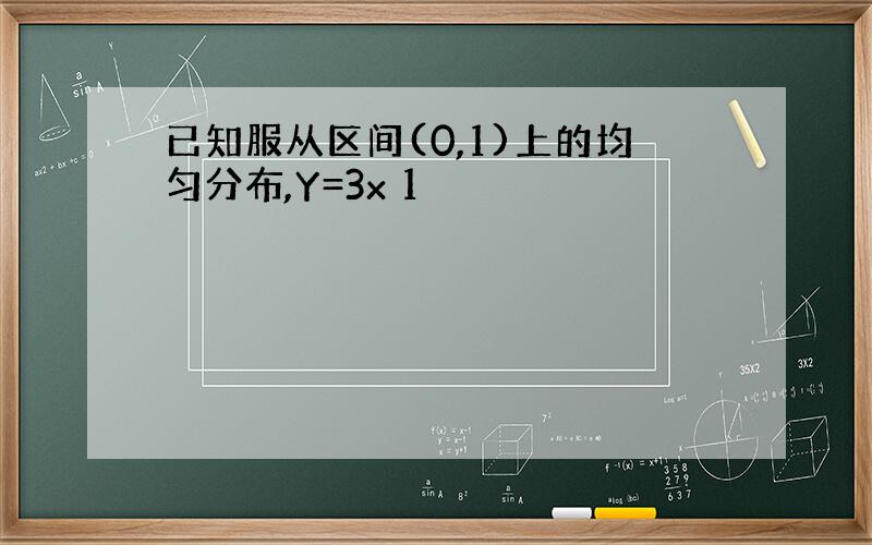 已知服从区间(0,1)上的均匀分布,Y=3x 1