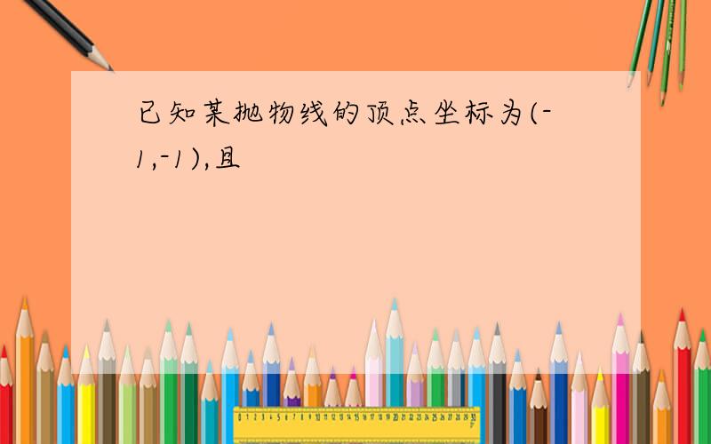 已知某抛物线的顶点坐标为(-1,-1),且