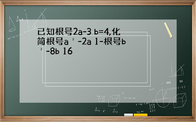 已知根号2a-3 b=4,化简根号a²-2a 1-根号b²-8b 16