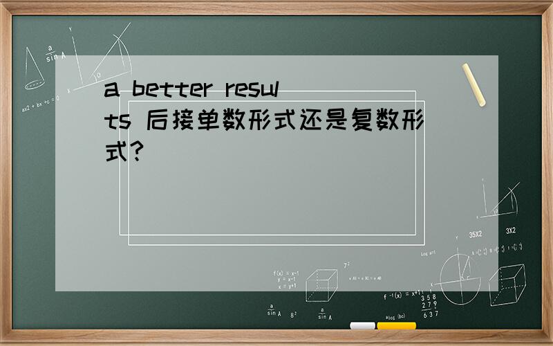 a better results 后接单数形式还是复数形式?