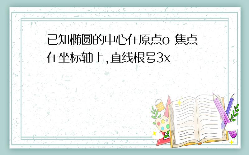 已知椭圆的中心在原点o 焦点在坐标轴上,直线根号3x