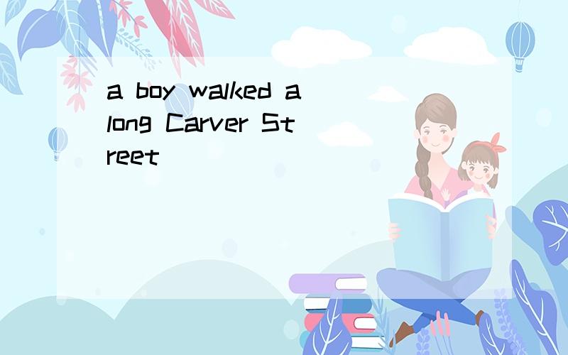 a boy walked along Carver Street