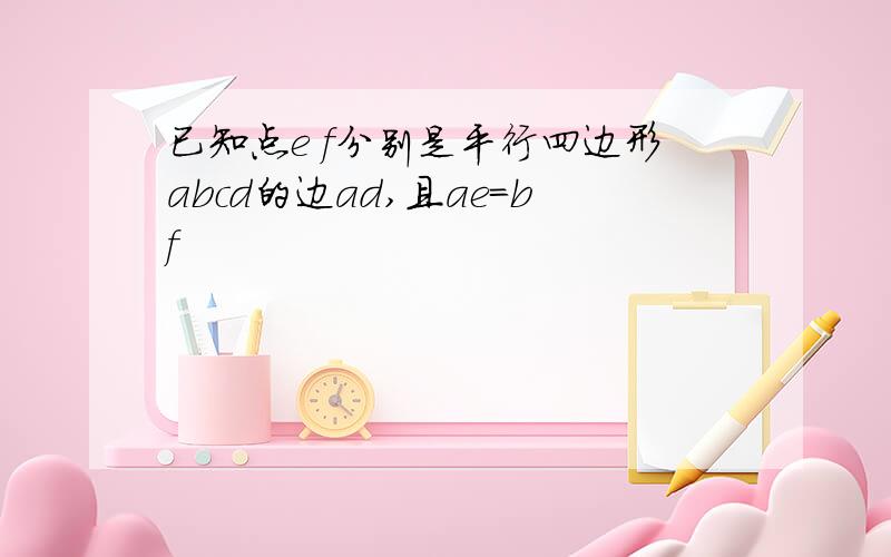 已知点e f分别是平行四边形abcd的边ad,且ae=bf