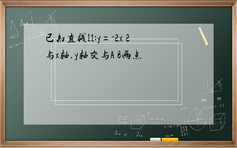 已知直线l1:y=-2x 2与x轴.y轴交与A B两点