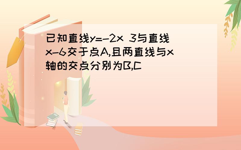 已知直线y=-2x 3与直线x-6交于点A,且两直线与x轴的交点分别为B,C