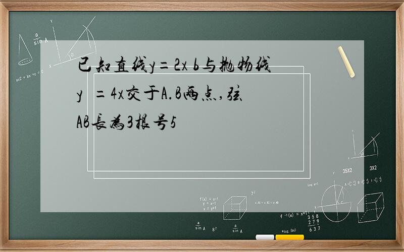 已知直线y=2x b与抛物线y²=4x交于A.B两点,弦AB长为3根号5