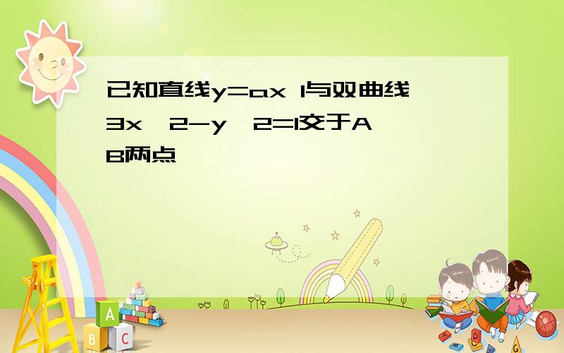 已知直线y=ax 1与双曲线3x^2-y^2=1交于A,B两点