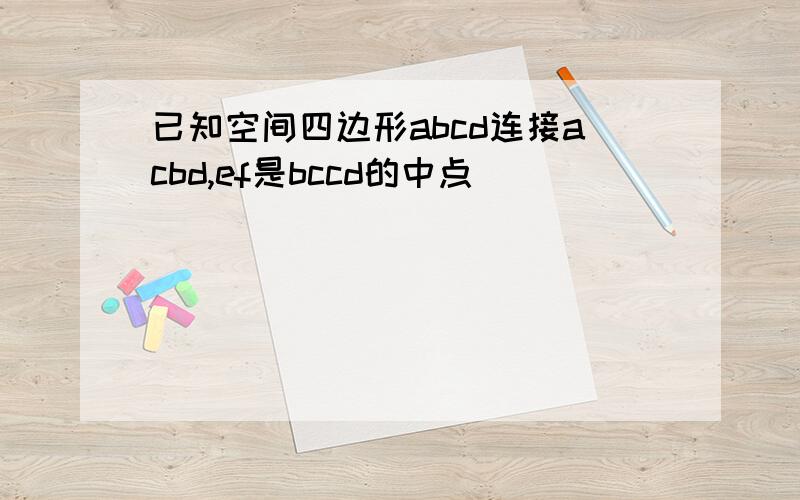 已知空间四边形abcd连接acbd,ef是bccd的中点