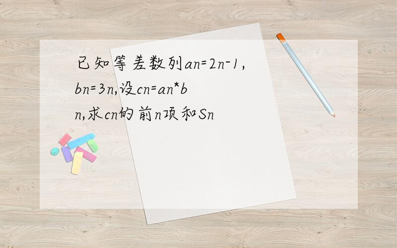 已知等差数列an=2n-1,bn=3n,设cn=an*bn,求cn的前n项和Sn