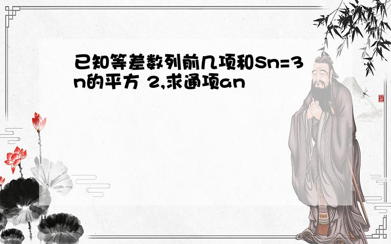 已知等差数列前几项和Sn=3n的平方 2,求通项an