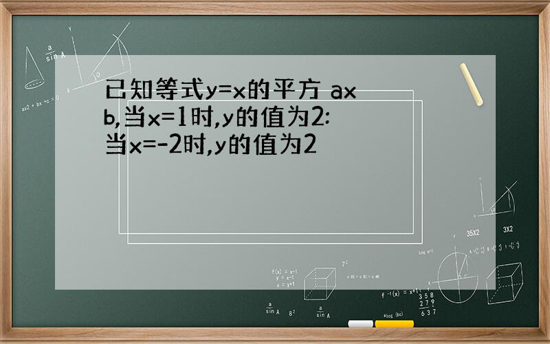 已知等式y=x的平方 ax b,当x=1时,y的值为2:当x=-2时,y的值为2