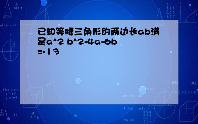 已知等腰三角形的两边长ab满足a^2 b^2-4a-6b=-13