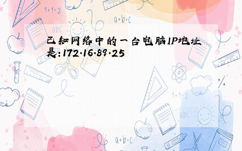 已知网络中的一台电脑IP地址是:172.16.89.25