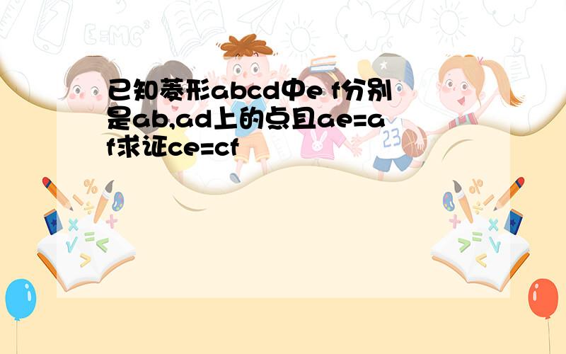 已知菱形abcd中e f分别是ab,ad上的点且ae=af求证ce=cf