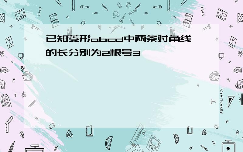 已知菱形abcd中两条对角线的长分别为2根号3