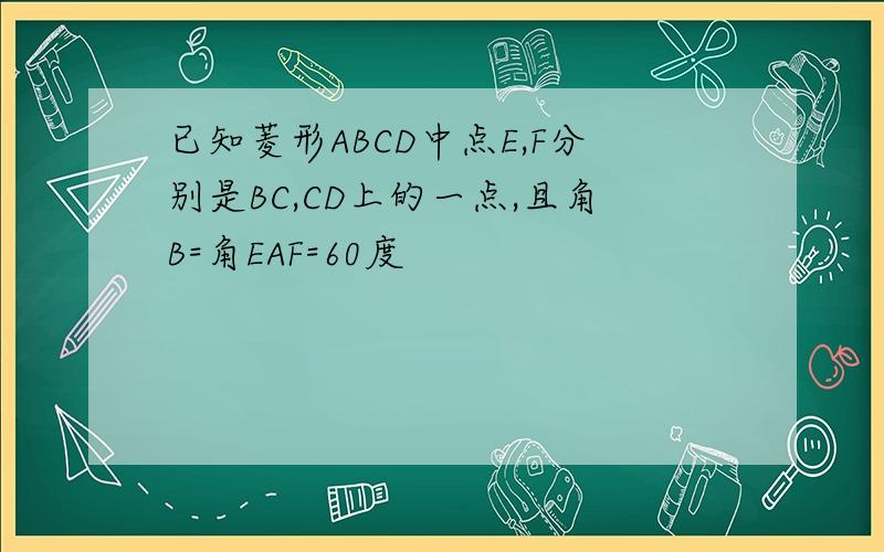 已知菱形ABCD中点E,F分别是BC,CD上的一点,且角B=角EAF=60度