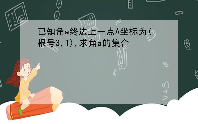 已知角a终边上一点A坐标为(根号3,1),求角a的集合