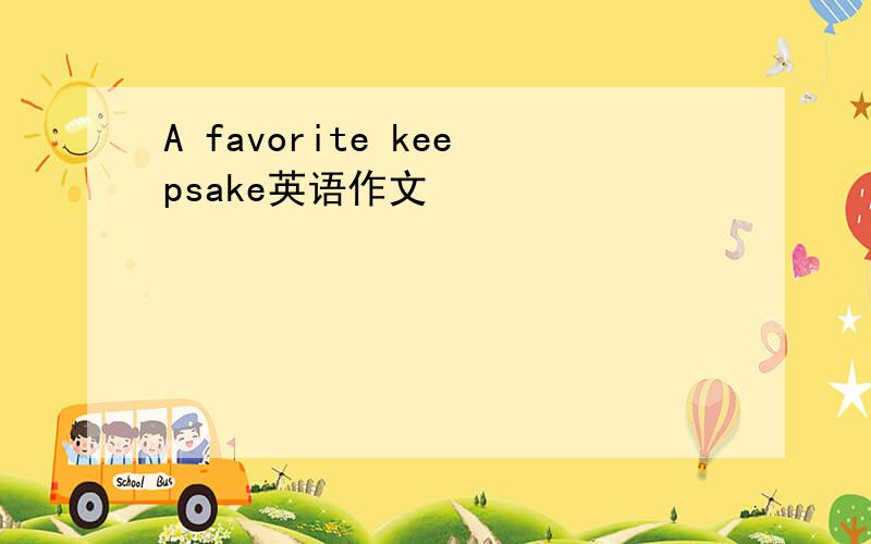 A favorite keepsake英语作文