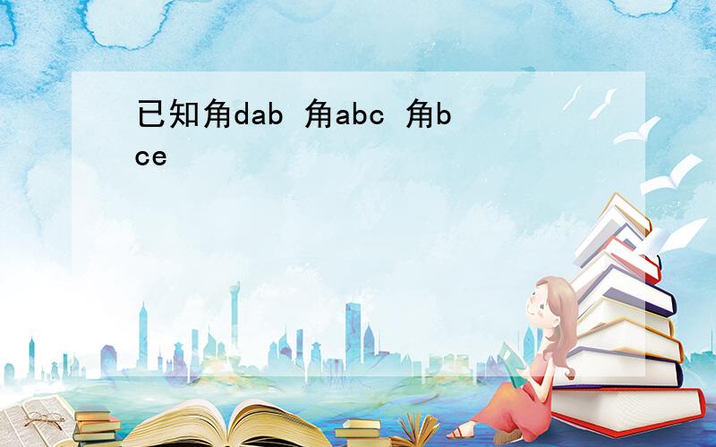 已知角dab 角abc 角bce