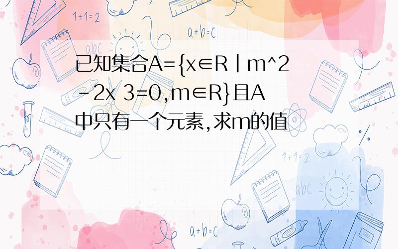 已知集合A={x∈R|m^2-2x 3=0,m∈R}且A中只有一个元素,求m的值