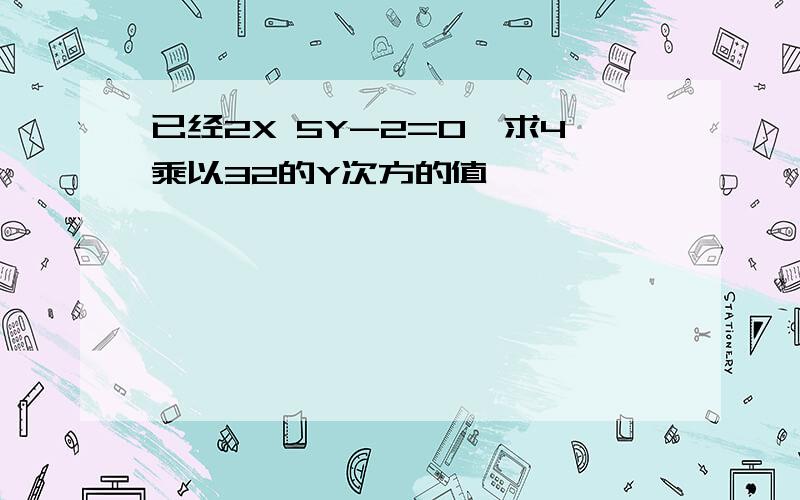 已经2X 5Y-2=0,求4乘以32的Y次方的值