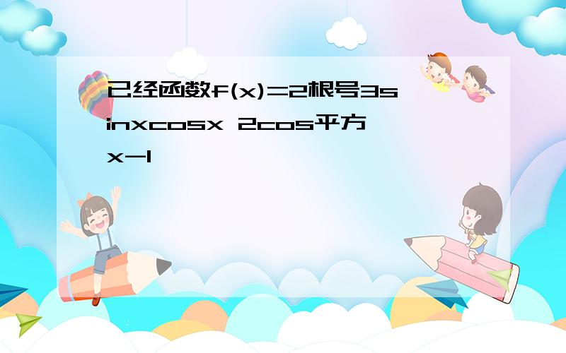 已经函数f(x)=2根号3sinxcosx 2cos平方x-1