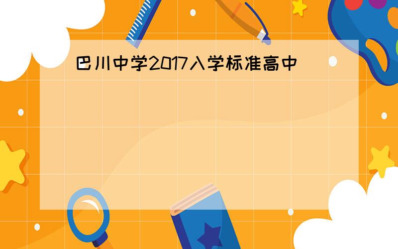 巴川中学2017入学标准高中