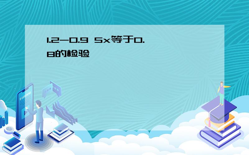 1.2-0.9 5x等于0.8的检验