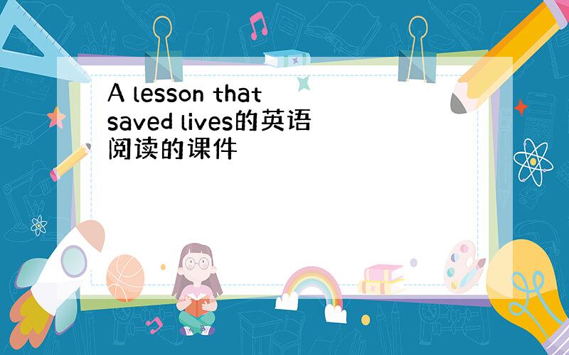 A lesson that saved lives的英语阅读的课件