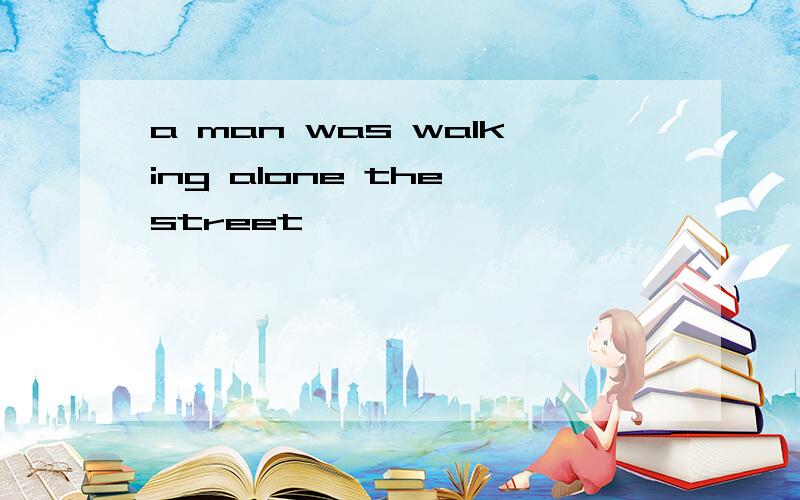 a man was walking alone the street