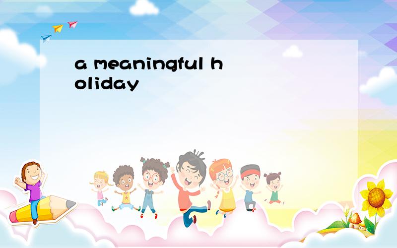 a meaningful holiday