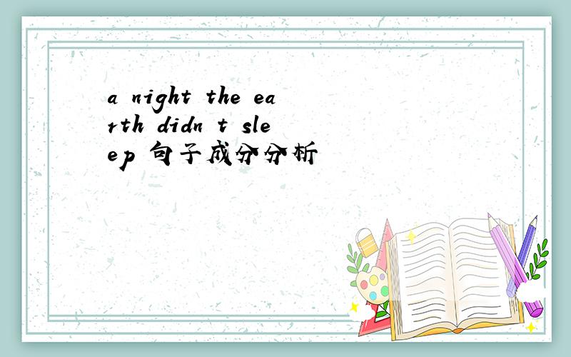 a night the earth didn t sleep 句子成分分析