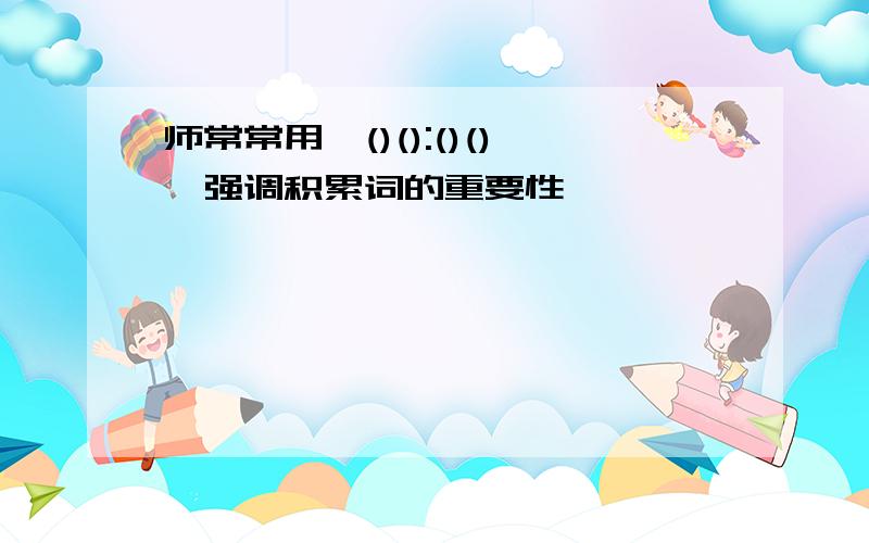 师常常用"()():()()"强调积累词的重要性