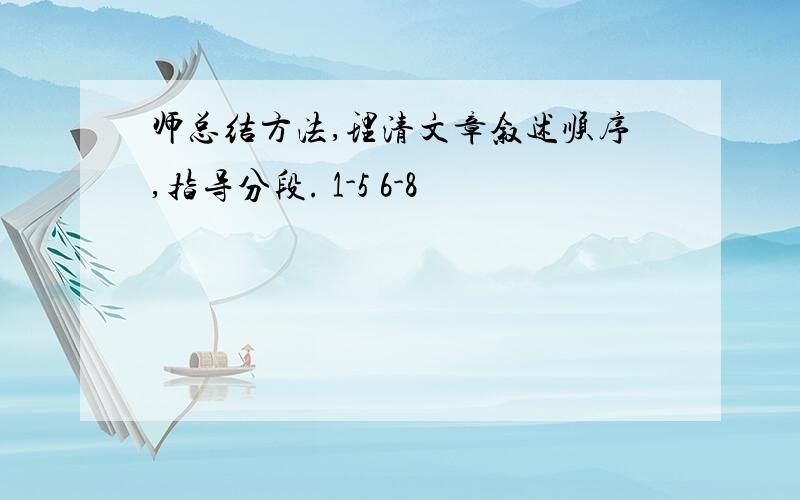 师总结方法,理清文章叙述顺序,指导分段. 1-5 6-8