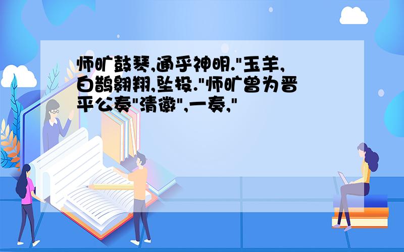 师旷鼓琴,通乎神明."玉羊,白鹊翱翔,坠投."师旷曾为晋平公奏"清徽",一奏,"