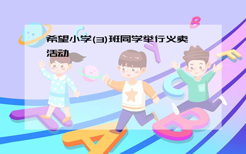 希望小学(3)班同学举行义卖活动,