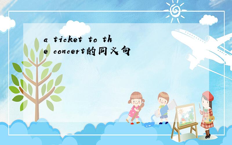 a ticket to the concert的同义句