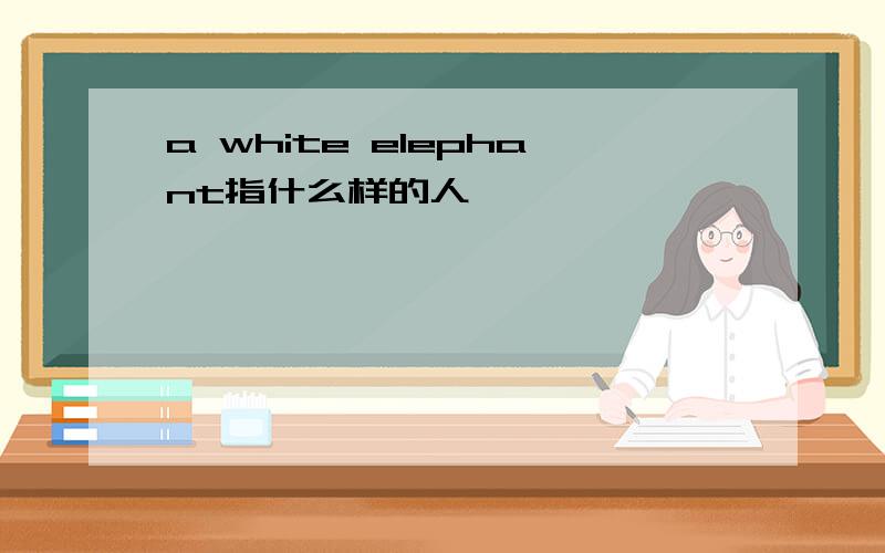 a white elephant指什么样的人