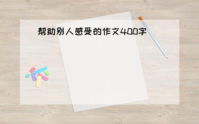 帮助别人感受的作文400字