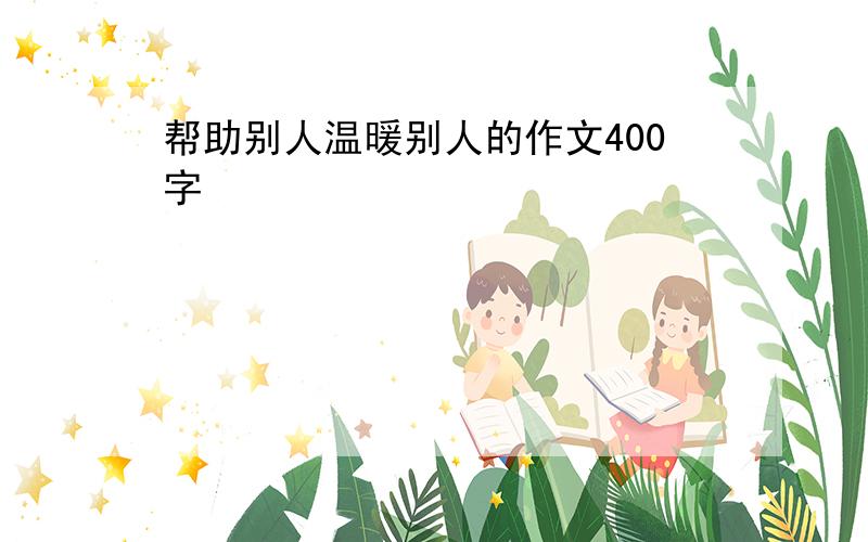 帮助别人温暖别人的作文400字