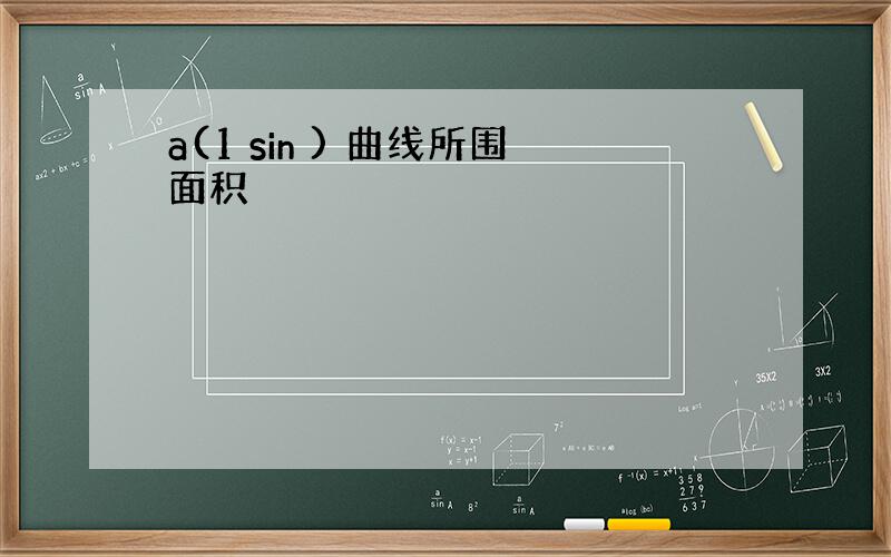 a(1 sin ) 曲线所围面积