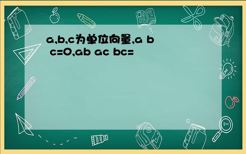 a,b,c为单位向量,a b c=0,ab ac bc=