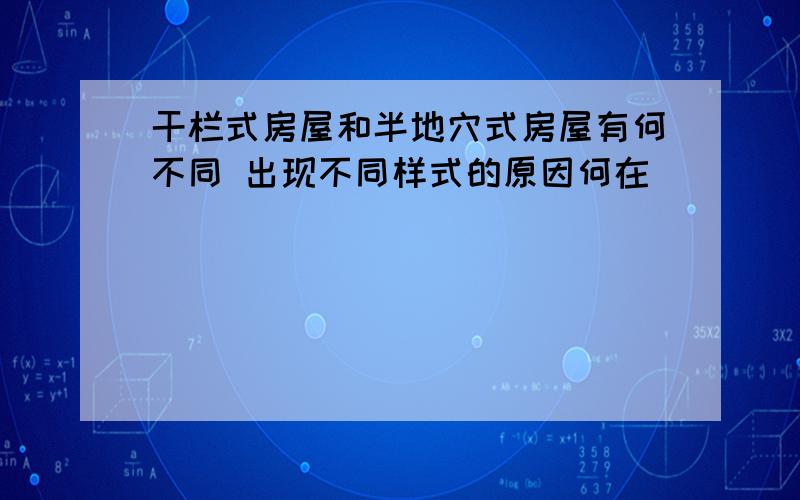 干栏式房屋和半地穴式房屋有何不同 出现不同样式的原因何在