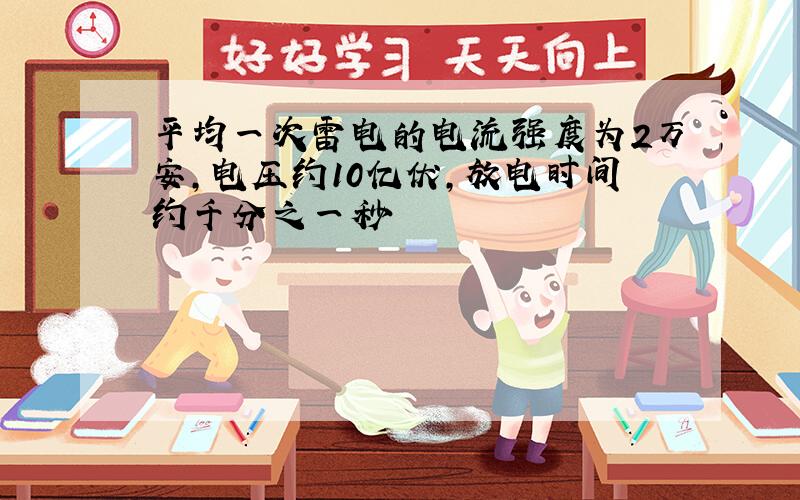 平均一次雷电的电流强度为2万安,电压约10亿伏,放电时间约千分之一秒