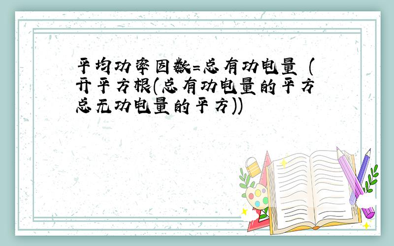 平均功率因数＝总有功电量 (开平方根(总有功电量的平方 总无功电量的平方))